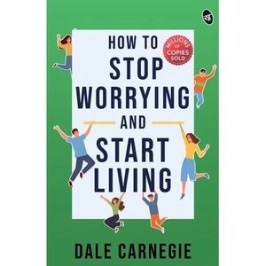 How To Stop Worrying And Start Living -- Dale Carnegie